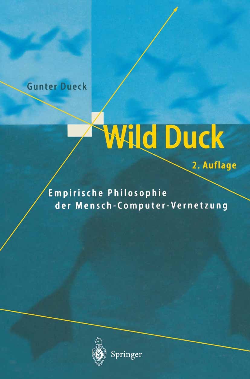Titlebook: Wild Duck; Empirische Philosoph Gunter Dueck Book 20022nd edition Springer-Verlag Berlin Heidelberg 2002 Aufstieg.Computer.Logistik.Managem Titlebook: Wild Duck; Empirische Philosoph Gunter Dueck Book 20022nd edition Springer-Verlag Berlin Heidelberg 2002 Aufstieg.Computer.Logistik.Managem