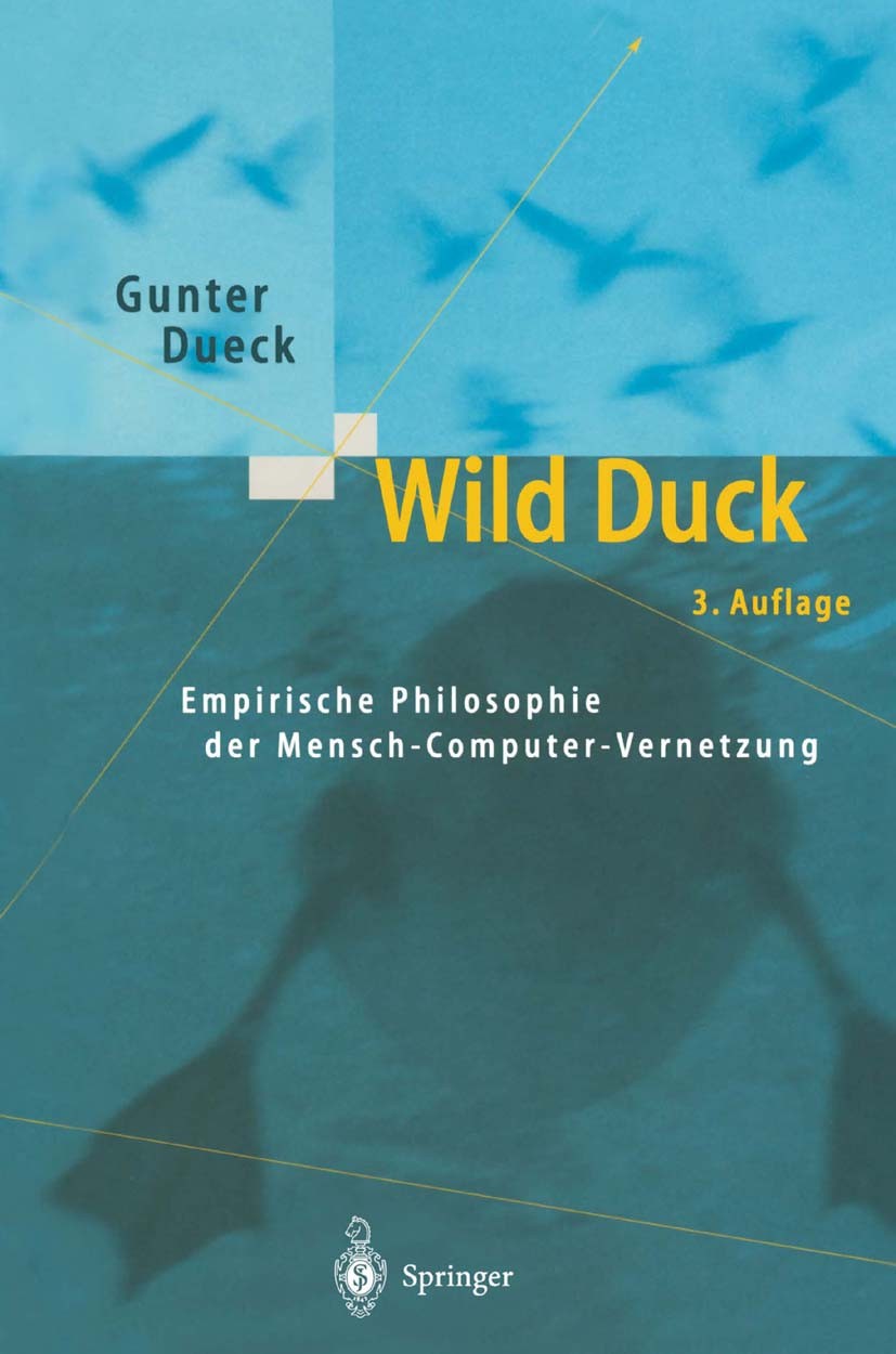 Titlebook: Wild Duck; Empirische Philosoph Gunter Dueck Book 20043rd edition Springer-Verlag Berlin Heidelberg 2004 Aufstieg.Computer.Logistik.Managem Titlebook: Wild Duck; Empirische Philosoph Gunter Dueck Book 20043rd edition Springer-Verlag Berlin Heidelberg 2004 Aufstieg.Computer.Logistik.Managem
