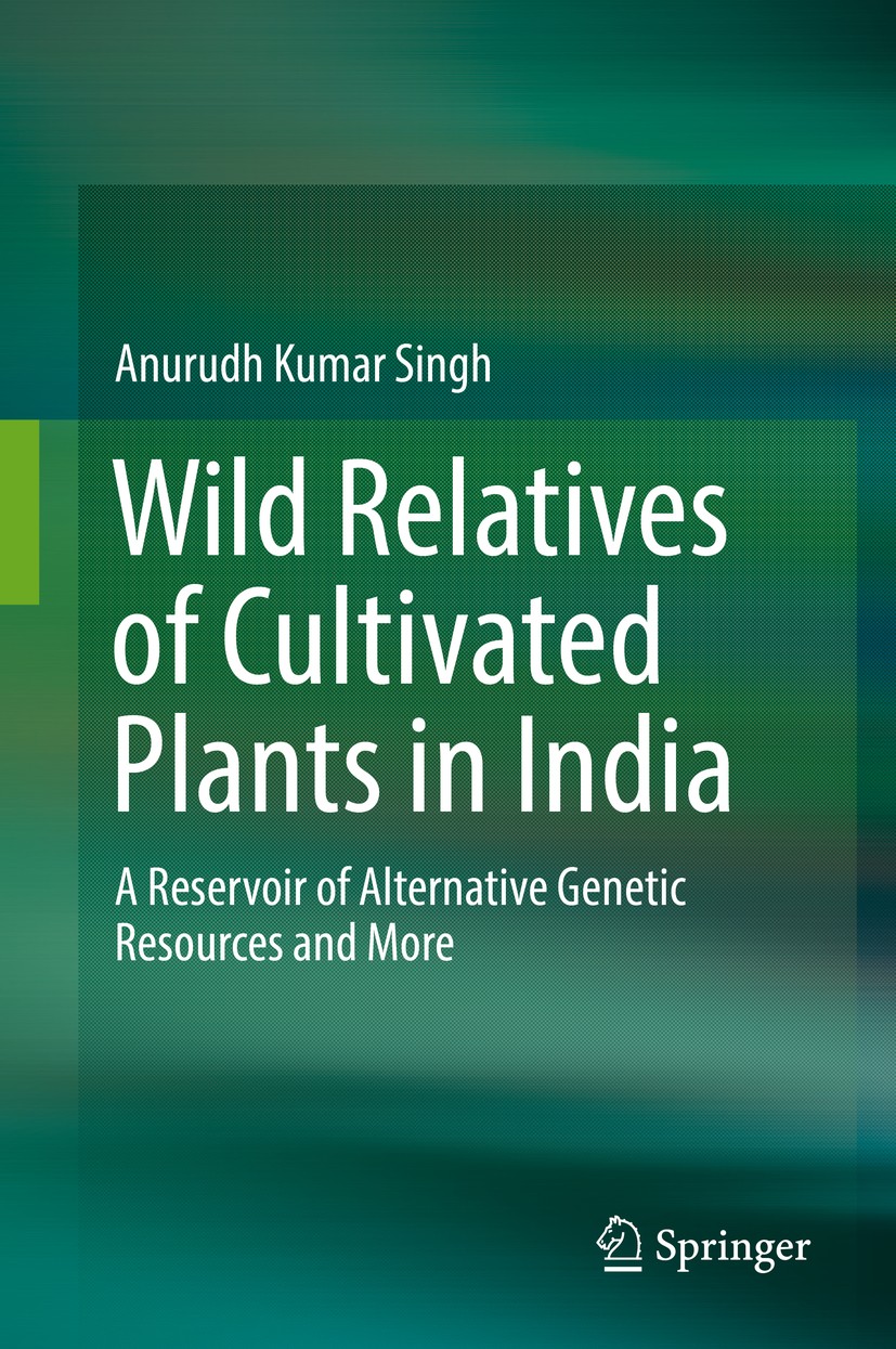 Titlebook: Wild Relatives of Cultivated Plants in India; A Reservoir of Alter Anurudh Kumar Singh Book 2017 Springer Nature Singapore Pte Ltd. 2017 Wi Titlebook: Wild Relatives of Cultivated Plants in India; A Reservoir of Alter Anurudh Kumar Singh Book 2017 Springer Nature Singapore Pte Ltd. 2017 Wi