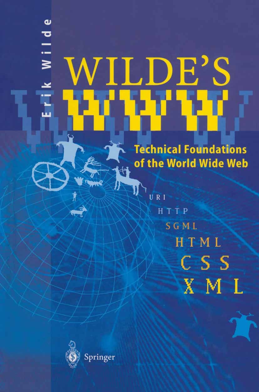 Titlebook: Wilde’s WWW; Technical Foundation Erik Wilde Book 1999 Springer-Verlag Berlin Heidelberg 1999 C programming language.Hypertext.Internet.SGM Titlebook: Wilde’s WWW; Technical Foundation Erik Wilde Book 1999 Springer-Verlag Berlin Heidelberg 1999 C programming language.Hypertext.Internet.SGM