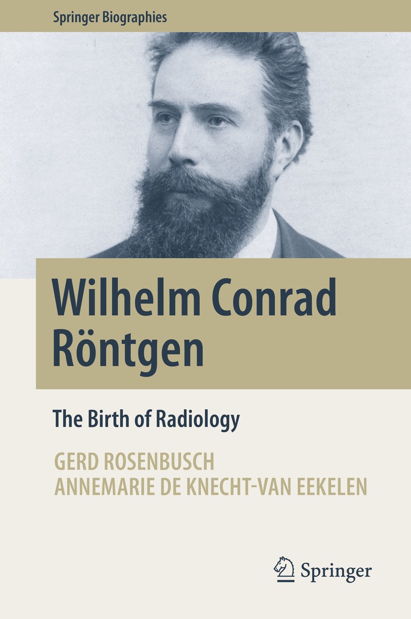 Titlebook: Wilhelm Conrad Röntgen; The Birth of Radiolo Gerd Rosenbusch,Annemarie de Knecht-van Eekelen Book 2019 Springer Nature Switzerland AG 2019 Titlebook: Wilhelm Conrad Röntgen; The Birth of Radiolo Gerd Rosenbusch,Annemarie de Knecht-van Eekelen Book 2019 Springer Nature Switzerland AG 2019