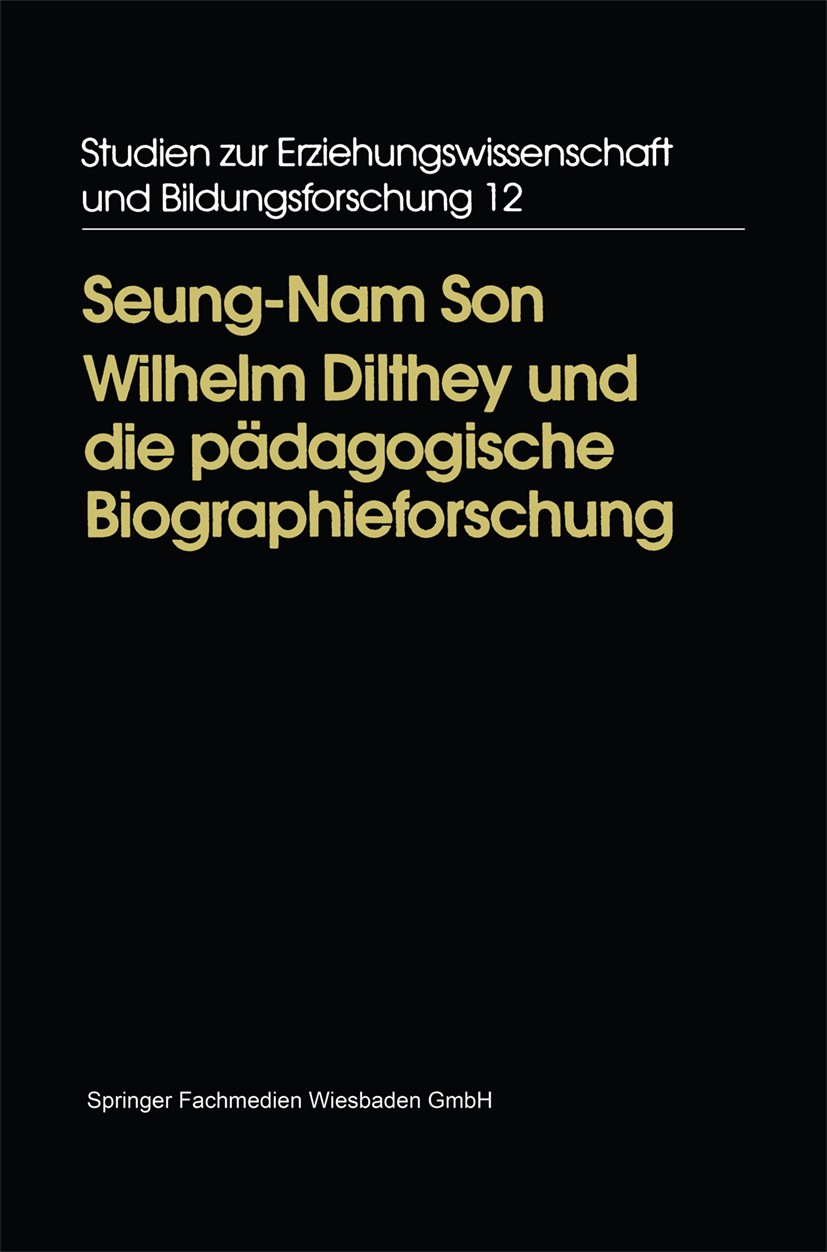 Titlebook: Wilhelm Dilthey und die pädagogische Biographieforschung; Seung-Nam Son Book 1997 Springer Fachmedien Wiesbaden 1997 Biographieforschung.F Titlebook: Wilhelm Dilthey und die pädagogische Biographieforschung; Seung-Nam Son Book 1997 Springer Fachmedien Wiesbaden 1997 Biographieforschung.F