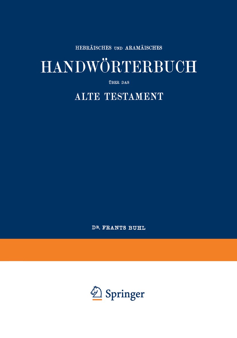 Titlebook: Wilhelm Gesenius’ Hebräisches und Aramäisches Handwörterbuch über das Alte Testament; Frants Buhl (Professor) Book 1921Latest edition Spri Titlebook: Wilhelm Gesenius’ Hebräisches und Aramäisches Handwörterbuch über das Alte Testament; Frants Buhl (Professor) Book 1921Latest edition Spri