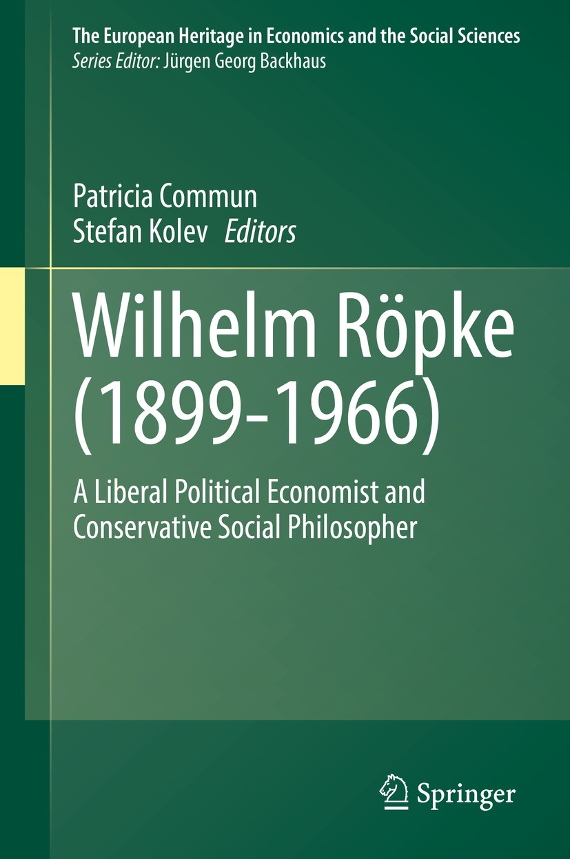 Titlebook: Wilhelm Röpke (1899–1966); A Liberal Political Patricia Commun,Stefan Kolev Book 2018 Springer International Publishing AG 2018 Liberalism Titlebook: Wilhelm Röpke (1899–1966); A Liberal Political Patricia Commun,Stefan Kolev Book 2018 Springer International Publishing AG 2018 Liberalism