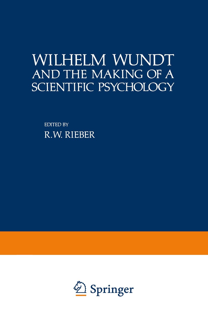 Titlebook: Wilhelm Wundt and the Making of a Scientific Psychology; Robert W. Rieber Book 1980 Springer Science+Business Media New York 1980 German.G Titlebook: Wilhelm Wundt and the Making of a Scientific Psychology; Robert W. Rieber Book 1980 Springer Science+Business Media New York 1980 German.G