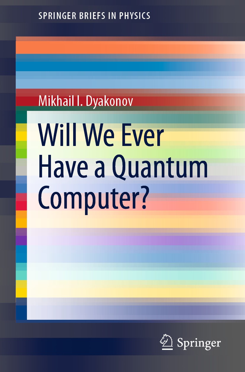 Titlebook: Will We Ever Have a Quantum Computer?; Mikhail I. Dyakonov Book 2020 The Editor(s) (if applicable) and The Author(s), under exclusive lice Titlebook: Will We Ever Have a Quantum Computer?; Mikhail I. Dyakonov Book 2020 The Editor(s) (if applicable) and The Author(s), under exclusive lice