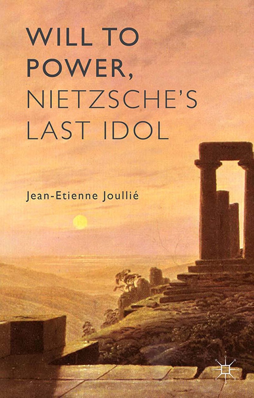 Titlebook: Will to Power, Nietzsche‘s Last Idol; Jean-Etienne Joullié Book 2013 Palgrave Macmillan, a division of Macmillan Publishers Limited 2013 c Titlebook: Will to Power, Nietzsche‘s Last Idol; Jean-Etienne Joullié Book 2013 Palgrave Macmillan, a division of Macmillan Publishers Limited 2013 c