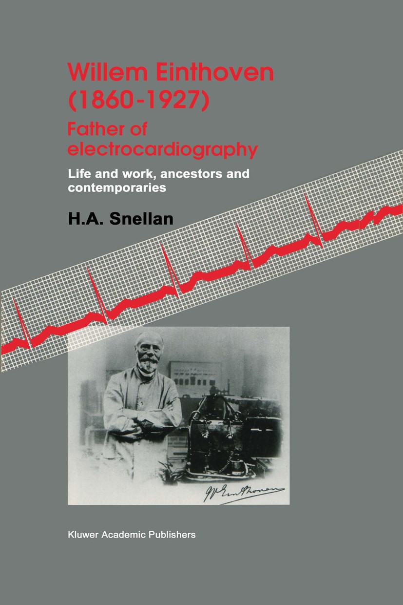 Titlebook: Willem Einthoven (1860–1927) Father of electrocardiography; Life and work, ances H. A. Snellen Book 1995 Springer Science+Business Media Do Titlebook: Willem Einthoven (1860–1927) Father of electrocardiography; Life and work, ances H. A. Snellen Book 1995 Springer Science+Business Media Do