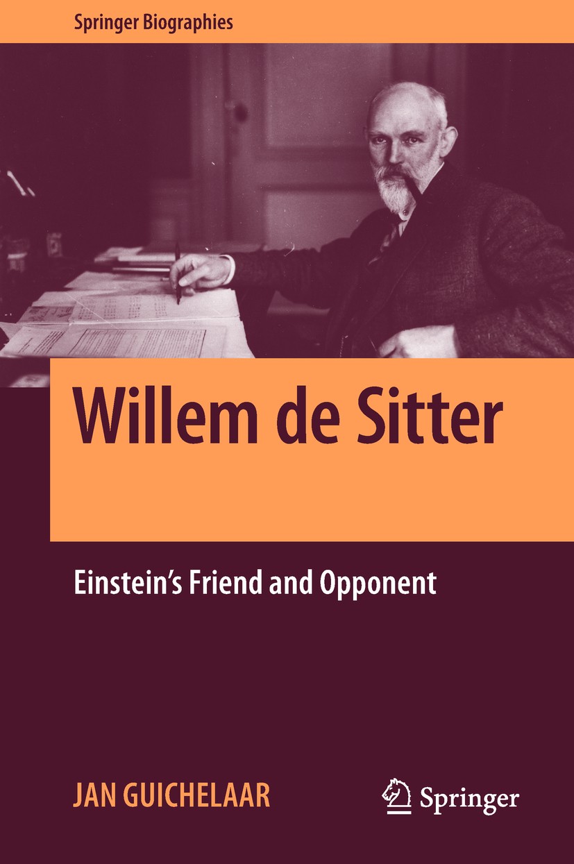 Titlebook: Willem de Sitter; Einstein‘s Friend an Jan Guichelaar Book 2018 Springer Nature Switzerland AG 2018 Einstein‘s cosmology.Cosmological model Titlebook: Willem de Sitter; Einstein‘s Friend an Jan Guichelaar Book 2018 Springer Nature Switzerland AG 2018 Einstein‘s cosmology.Cosmological model
