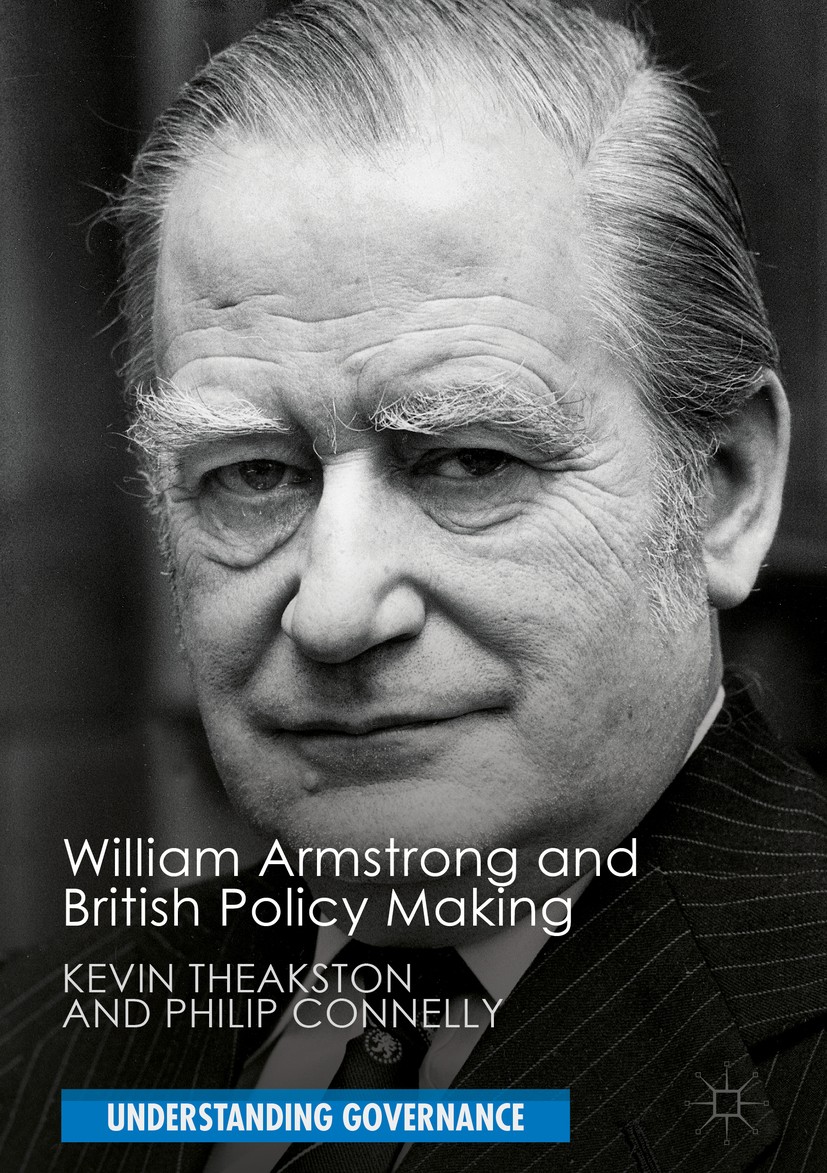 Titlebook: William Armstrong and British Policy Making; Kevin Theakston,Philip Connelly Book 2018 The Editor(s) (if applicable) and The Author(s) 201 Titlebook: William Armstrong and British Policy Making; Kevin Theakston,Philip Connelly Book 2018 The Editor(s) (if applicable) and The Author(s) 201