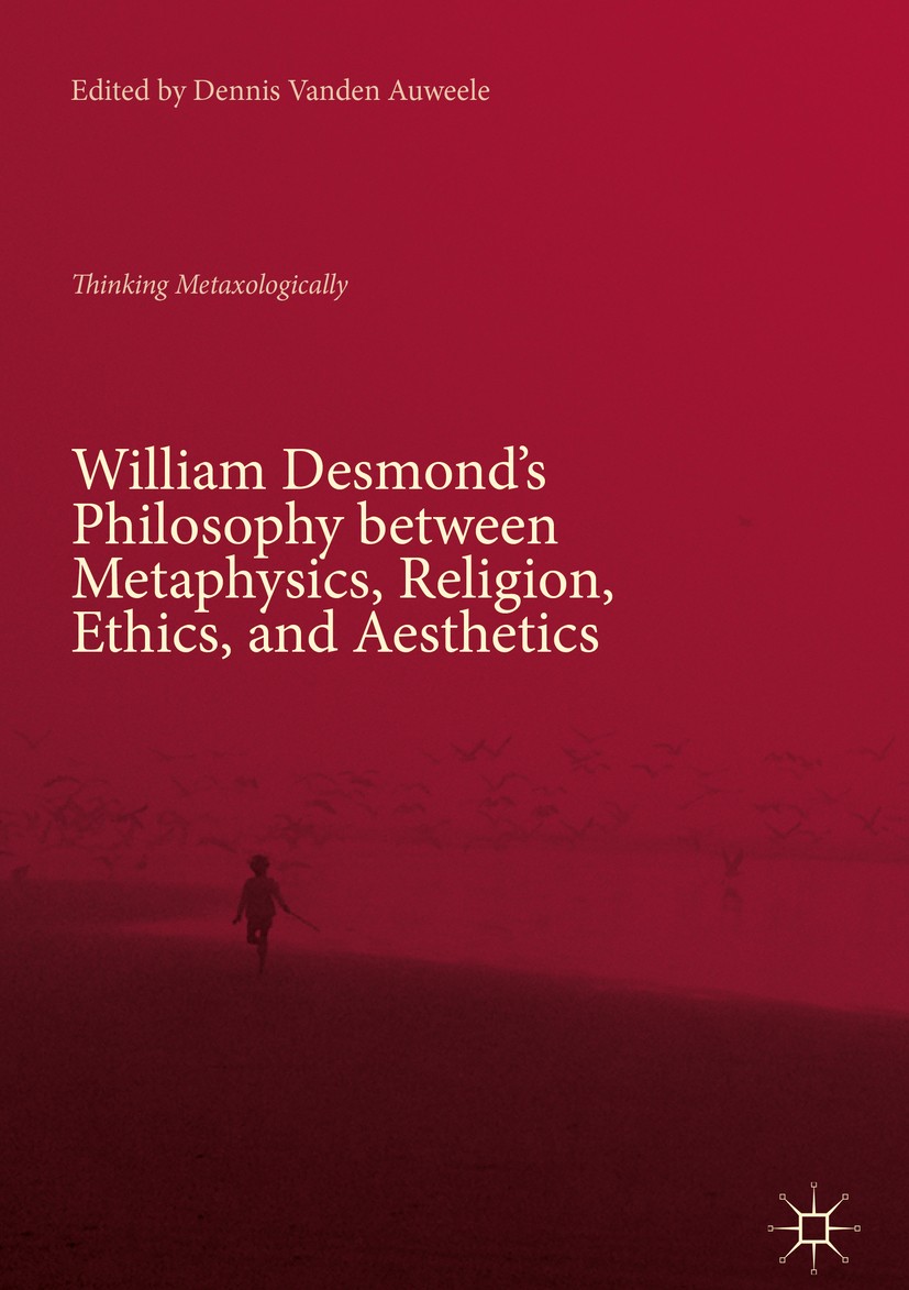 Titlebook: William Desmond’s Philosophy between Metaphysics, Religion, Ethics, and Aesthetics; Thinking Metaxologic Dennis Vanden Auweele Book 2018 Th Titlebook: William Desmond’s Philosophy between Metaphysics, Religion, Ethics, and Aesthetics; Thinking Metaxologic Dennis Vanden Auweele Book 2018 Th