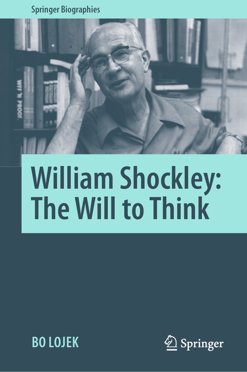 Titlebook: William Shockley: The Will to Think; Bo Lojek Book 2021 The Editor(s) (if applicable) and The Author(s), under exclusive license to Spring Titlebook: William Shockley: The Will to Think; Bo Lojek Book 2021 The Editor(s) (if applicable) and The Author(s), under exclusive license to Spring