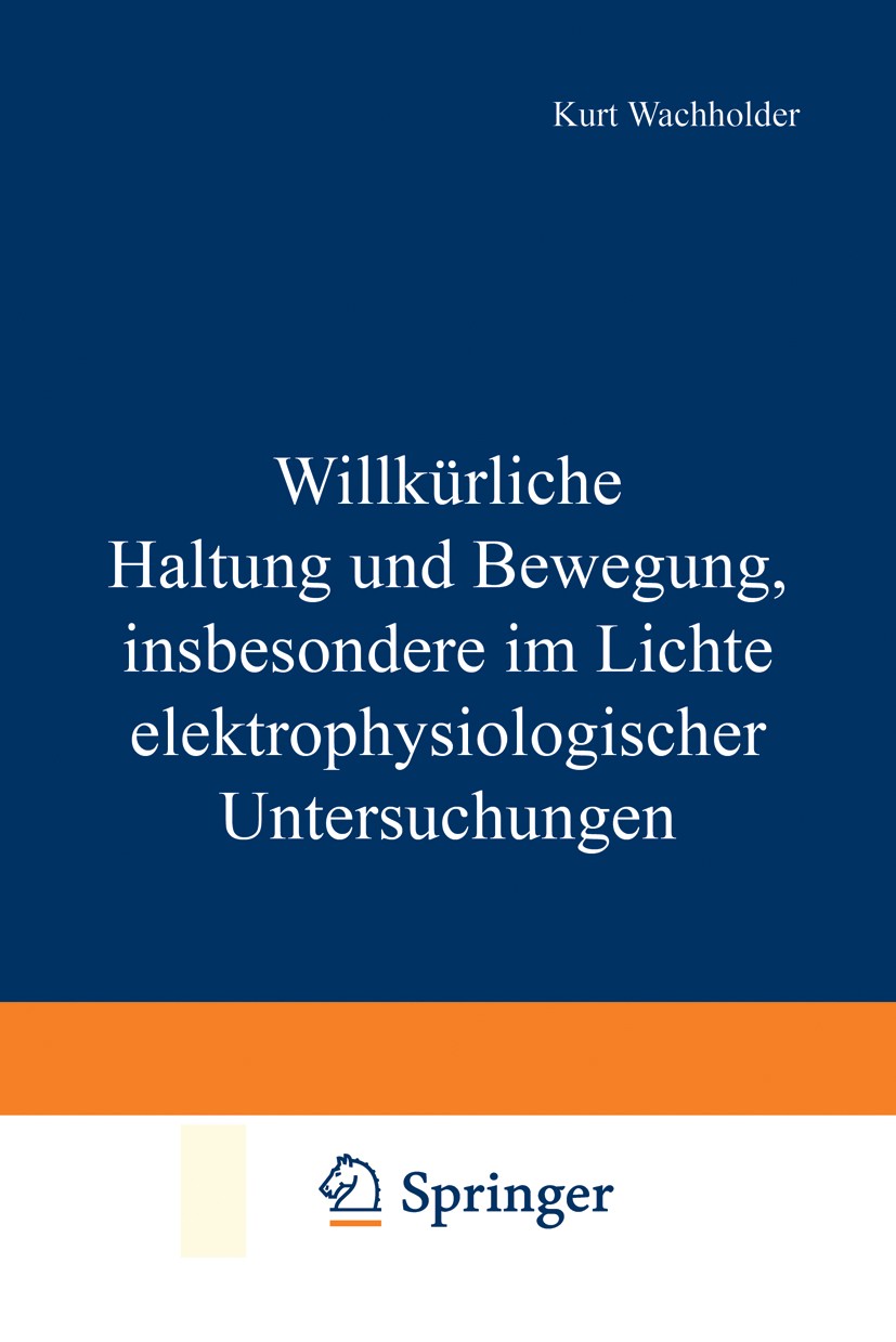 Titlebook: Willkürliche Haltung und Bewegung, insbesondere im Lichte elektrophysiologischer Untersuchungen; Kurt Wachholder Book 1928 Springer-Verlag Titlebook: Willkürliche Haltung und Bewegung, insbesondere im Lichte elektrophysiologischer Untersuchungen; Kurt Wachholder Book 1928 Springer-Verlag