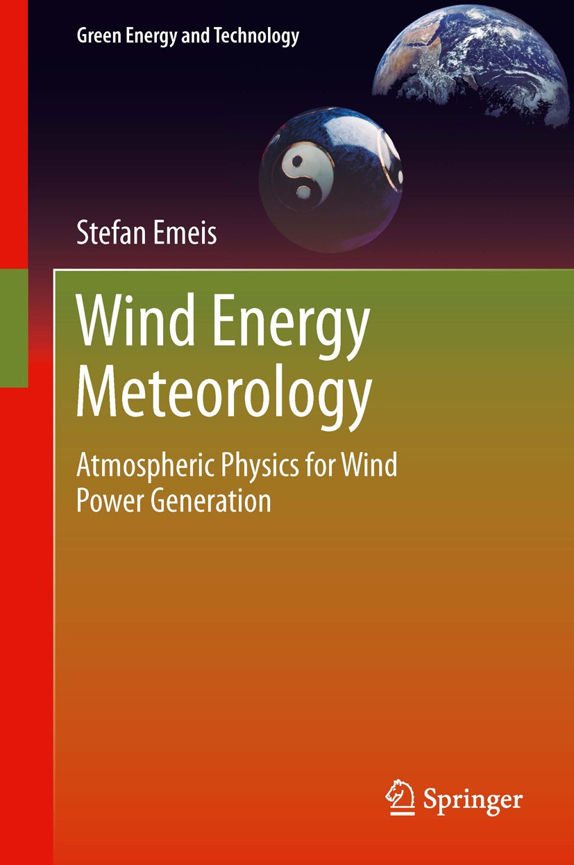 Titlebook: Wind Energy Meteorology; Atmospheric Physics Stefan Emeis Book 20131st edition Springer-Verlag Berlin Heidelberg 2013 atmospheric boundary Titlebook: Wind Energy Meteorology; Atmospheric Physics Stefan Emeis Book 20131st edition Springer-Verlag Berlin Heidelberg 2013 atmospheric boundary