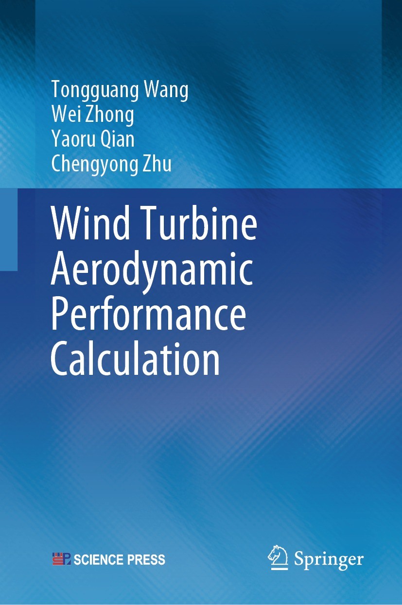 Titlebook: Wind Turbine Aerodynamic Performance Calculation; Tongguang Wang,Wei Zhong,Chengyong Zhu Book 2023 Science Press 2023 SDG-7.Wind Energy.Co Titlebook: Wind Turbine Aerodynamic Performance Calculation; Tongguang Wang,Wei Zhong,Chengyong Zhu Book 2023 Science Press 2023 SDG-7.Wind Energy.Co