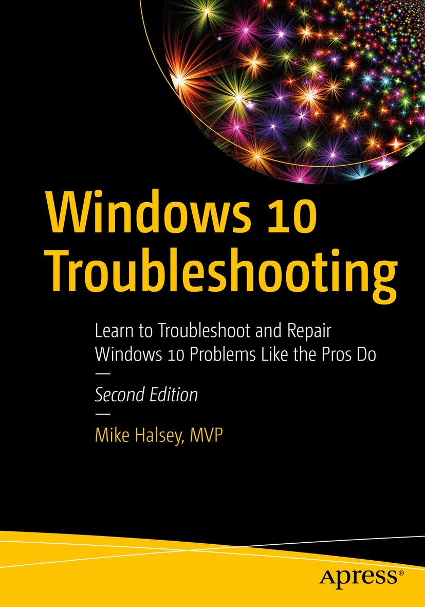 Titlebook: Windows 10 Troubleshooting; Learn to Troubleshoo Mike Halsey Book 2022Latest edition Mike Halsey 2022 Windows 10.PC Security.OneDrive.Start Titlebook: Windows 10 Troubleshooting; Learn to Troubleshoo Mike Halsey Book 2022Latest edition Mike Halsey 2022 Windows 10.PC Security.OneDrive.Start