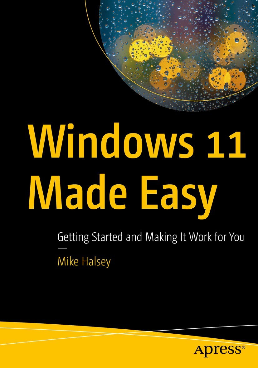 Titlebook: Windows 11 Made Easy; Getting Started and Mike Halsey Book 2022 Mike Halsey 2022 Windows.Microsoft.Xbox.OneDrive.Accessibility.Privacy.Sec Titlebook: Windows 11 Made Easy; Getting Started and Mike Halsey Book 2022 Mike Halsey 2022 Windows.Microsoft.Xbox.OneDrive.Accessibility.Privacy.Sec