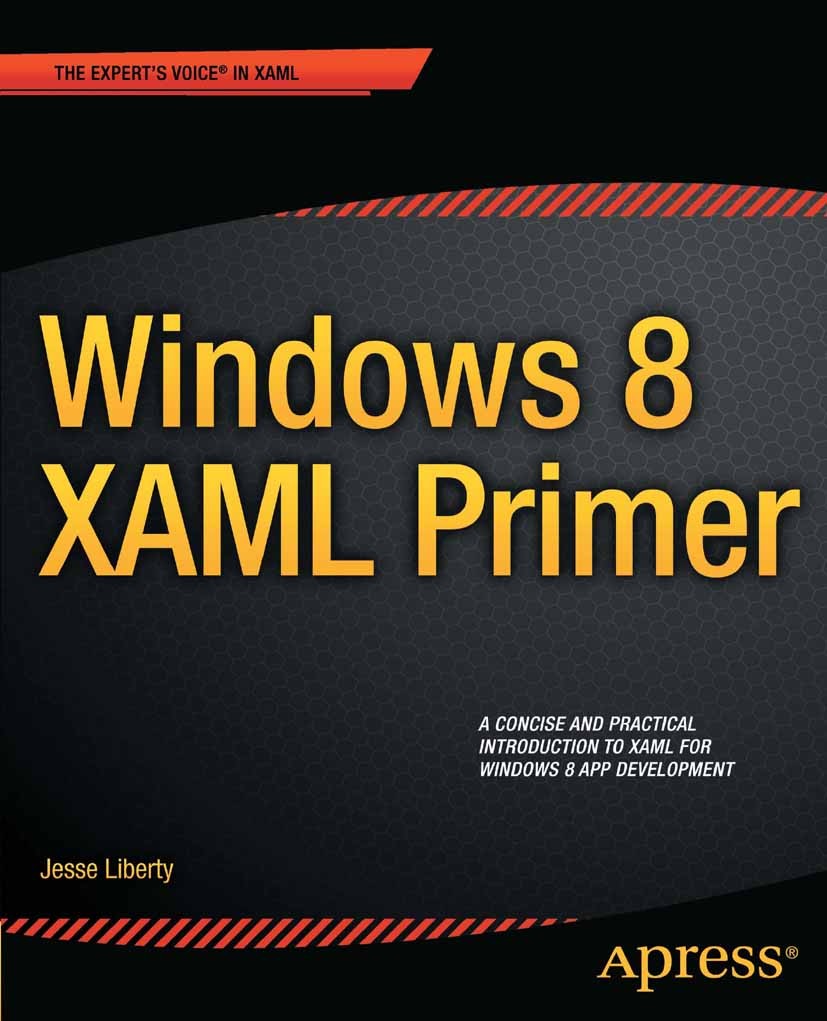 Titlebook: Windows 8 XAML Primer; Your essential guide Jesse Liberty Book 2012 Jesse Liberty 2012 Titlebook: Windows 8 XAML Primer; Your essential guide Jesse Liberty Book 2012 Jesse Liberty 2012