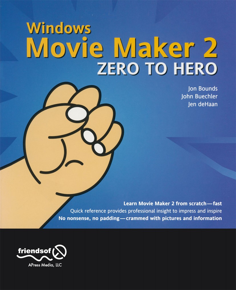 Titlebook: Windows Movie Maker 2 Zero to Hero; Jon Bounds,John Buechler,Jen Dehaan Book 2003 John Buechler and Jon Bounds and Jennifer Dehaan 2003 He Titlebook: Windows Movie Maker 2 Zero to Hero; Jon Bounds,John Buechler,Jen Dehaan Book 2003 John Buechler and Jon Bounds and Jennifer Dehaan 2003 He