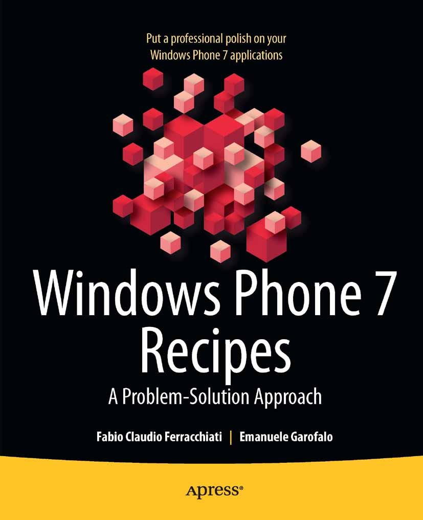 Titlebook: Windows Phone 7 Recipes; A Problem-Solution A Fabio Claudio Ferracchiati,Emanuele Garofalo Book 2011 Fabio Claudio Ferracchiati and Emanuel Titlebook: Windows Phone 7 Recipes; A Problem-Solution A Fabio Claudio Ferracchiati,Emanuele Garofalo Book 2011 Fabio Claudio Ferracchiati and Emanuel