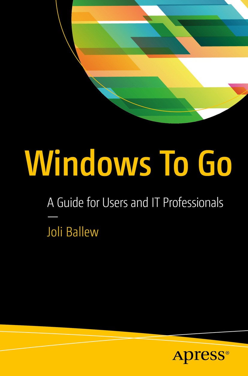 Titlebook: Windows To Go; A Guide for Users an Joli Ballew Book 2016 Joli Ballew 2016 enterprise mobility.mobile device management.BYOD.Windows on a s Titlebook: Windows To Go; A Guide for Users an Joli Ballew Book 2016 Joli Ballew 2016 enterprise mobility.mobile device management.BYOD.Windows on a s