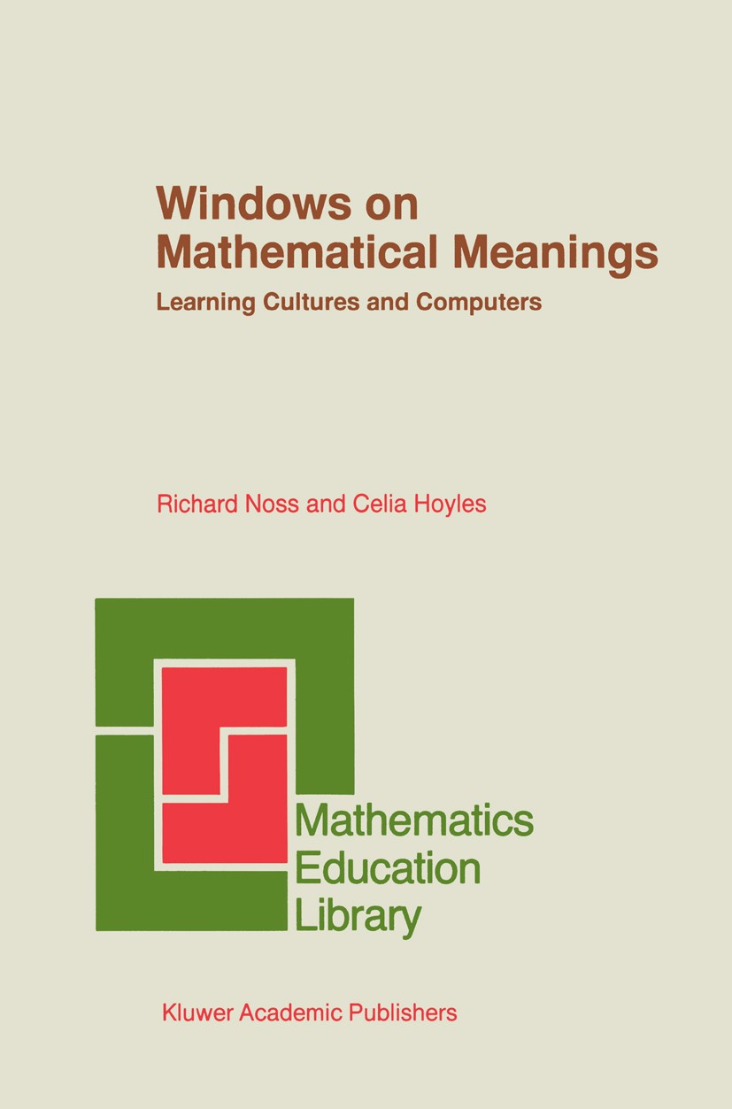 Titlebook: Windows on Mathematical Meanings; Learning Cultures an Richard Noss,Celia Hoyles Book 1996 Kluwer Academic Publishers 1996 Abstract.Action. Titlebook: Windows on Mathematical Meanings; Learning Cultures an Richard Noss,Celia Hoyles Book 1996 Kluwer Academic Publishers 1996 Abstract.Action.