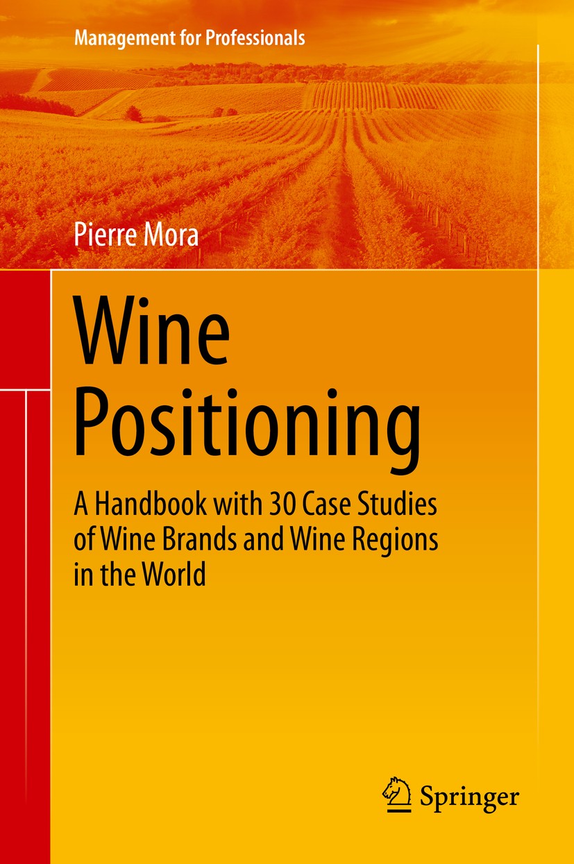 Titlebook: Wine Positioning; A Handbook with 30 C Pierre Mora Book 2016 Springer International Publishing Switzerland 2016 Wine benchmarking.Wine bran Titlebook: Wine Positioning; A Handbook with 30 C Pierre Mora Book 2016 Springer International Publishing Switzerland 2016 Wine benchmarking.Wine bran