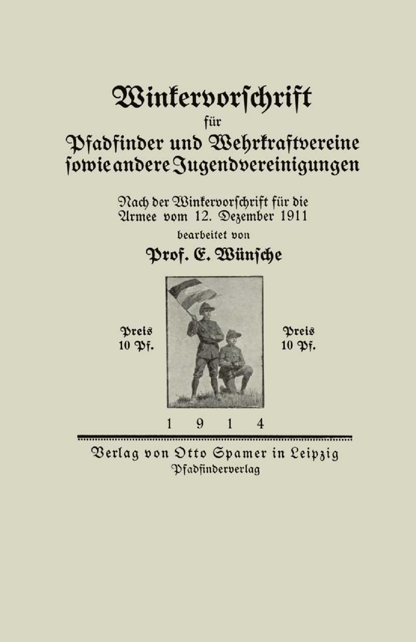 Titlebook: Winkervorschrift für Pfadfinder und Wehrkraftvereine sowie andere Jugendvereinigungen; E. Wünsche Book 1914 Springer-Verlag Berlin Heidelb Titlebook: Winkervorschrift für Pfadfinder und Wehrkraftvereine sowie andere Jugendvereinigungen; E. Wünsche Book 1914 Springer-Verlag Berlin Heidelb
