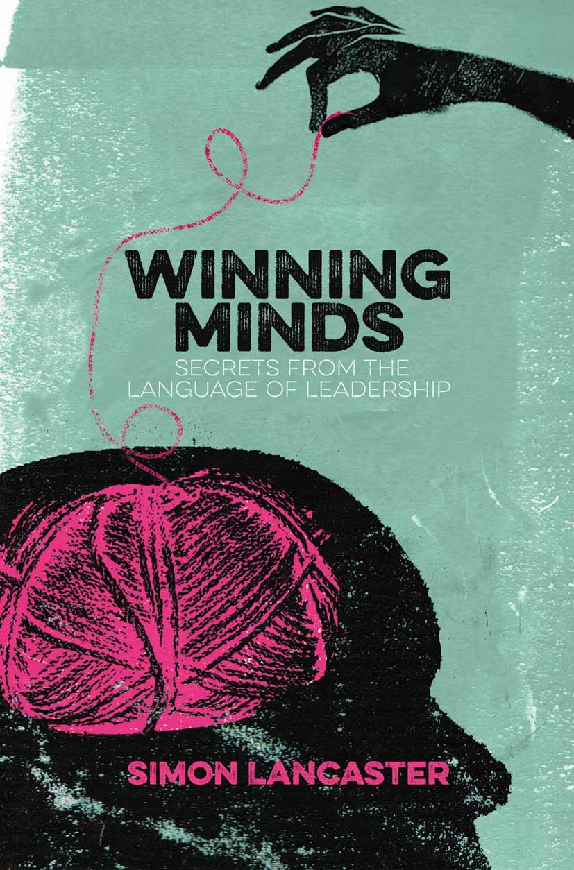 Titlebook: Winning Minds; Secrets From the Lan Simon Lancaster Book 2015 Simon Lancaster 2015 Language.Leaders.Leadership.Communication.Speech.Powerfu Titlebook: Winning Minds; Secrets From the Lan Simon Lancaster Book 2015 Simon Lancaster 2015 Language.Leaders.Leadership.Communication.Speech.Powerfu