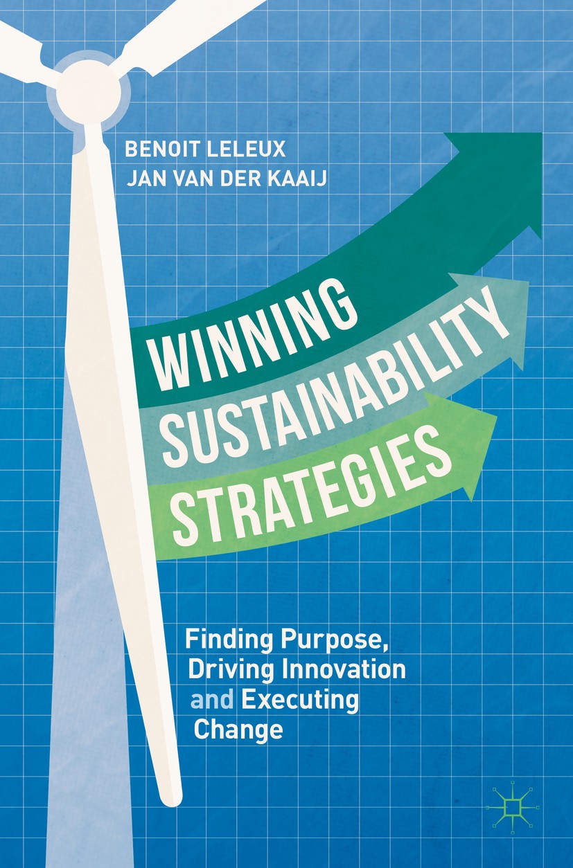 Titlebook: Winning Sustainability Strategies; Finding Purpose, Dri Benoit Leleux,Jan van der Kaaij Book 2019 The Editor(s) (if applicable) and The Aut Titlebook: Winning Sustainability Strategies; Finding Purpose, Dri Benoit Leleux,Jan van der Kaaij Book 2019 The Editor(s) (if applicable) and The Aut