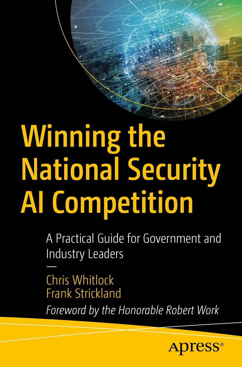 Titlebook: Winning the National Security AI Competition; A Practical Guide fo Chris Whitlock,Frank Strickland Book 2023 Chris Whitlock, Frank Strickla Titlebook: Winning the National Security AI Competition; A Practical Guide fo Chris Whitlock,Frank Strickland Book 2023 Chris Whitlock, Frank Strickla