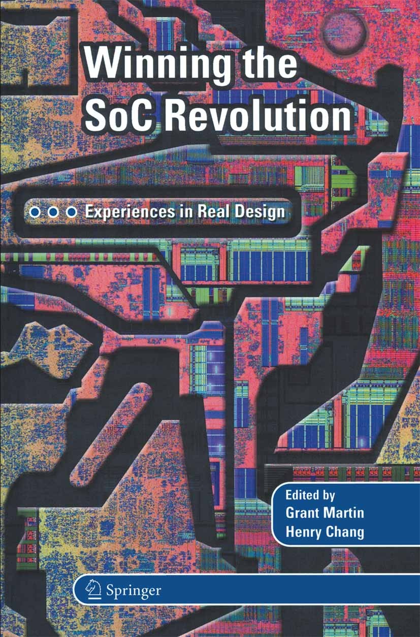 Titlebook: Winning the SoC Revolution; Experiences in Real Grant Martin,Henry Chang Book 2003 Springer Science+Business Media New York 2003 ASIC.FPGA Titlebook: Winning the SoC Revolution; Experiences in Real Grant Martin,Henry Chang Book 2003 Springer Science+Business Media New York 2003 ASIC.FPGA