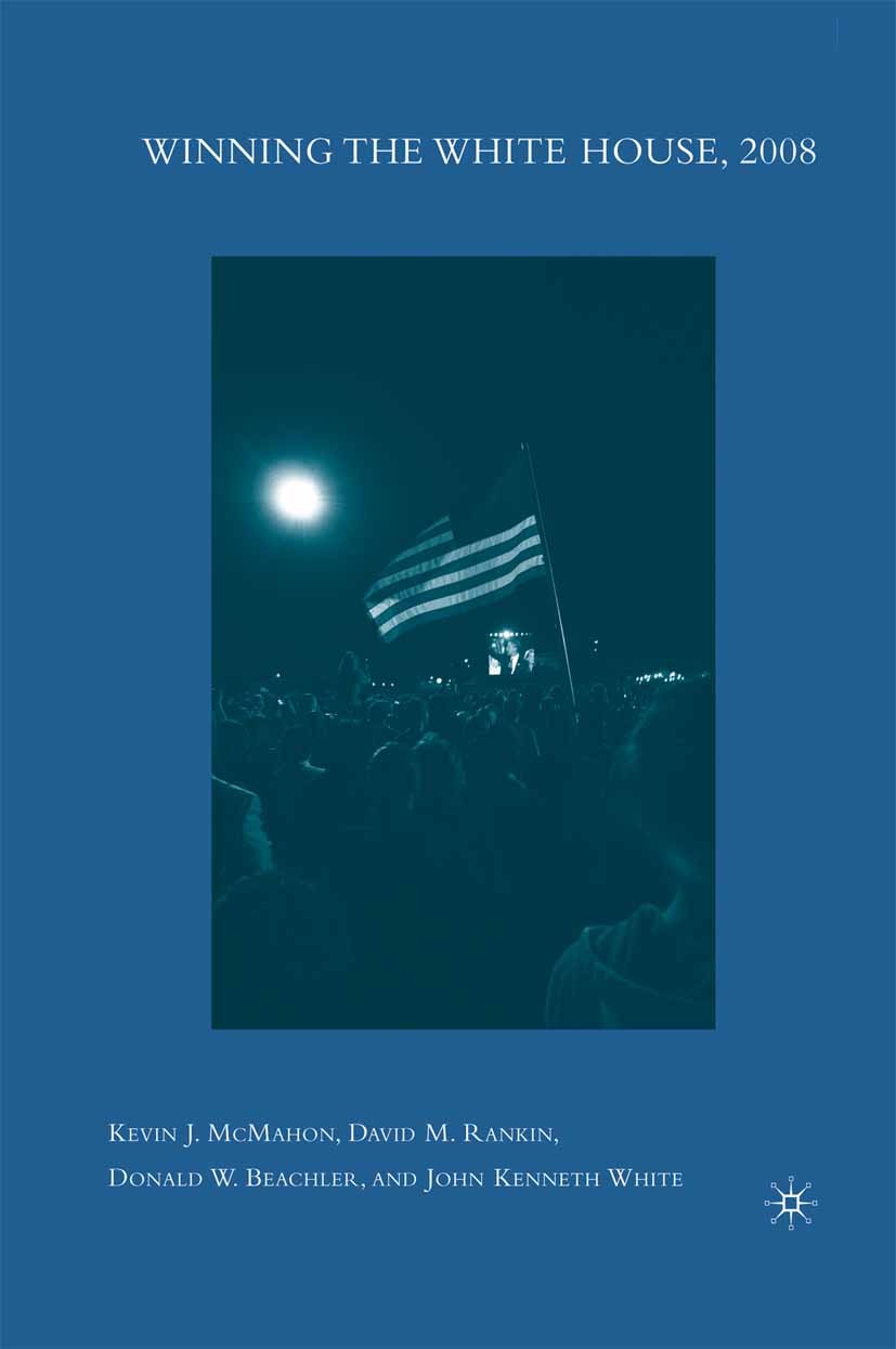 Titlebook: Winning the White House, 2008; Kevin J. McMahon,David M. Rankin,John Kenneth Whit Book 2009 Kevin J. McMahon, David M. Rankin, Donald W. B Titlebook: Winning the White House, 2008; Kevin J. McMahon,David M. Rankin,John Kenneth Whit Book 2009 Kevin J. McMahon, David M. Rankin, Donald W. B