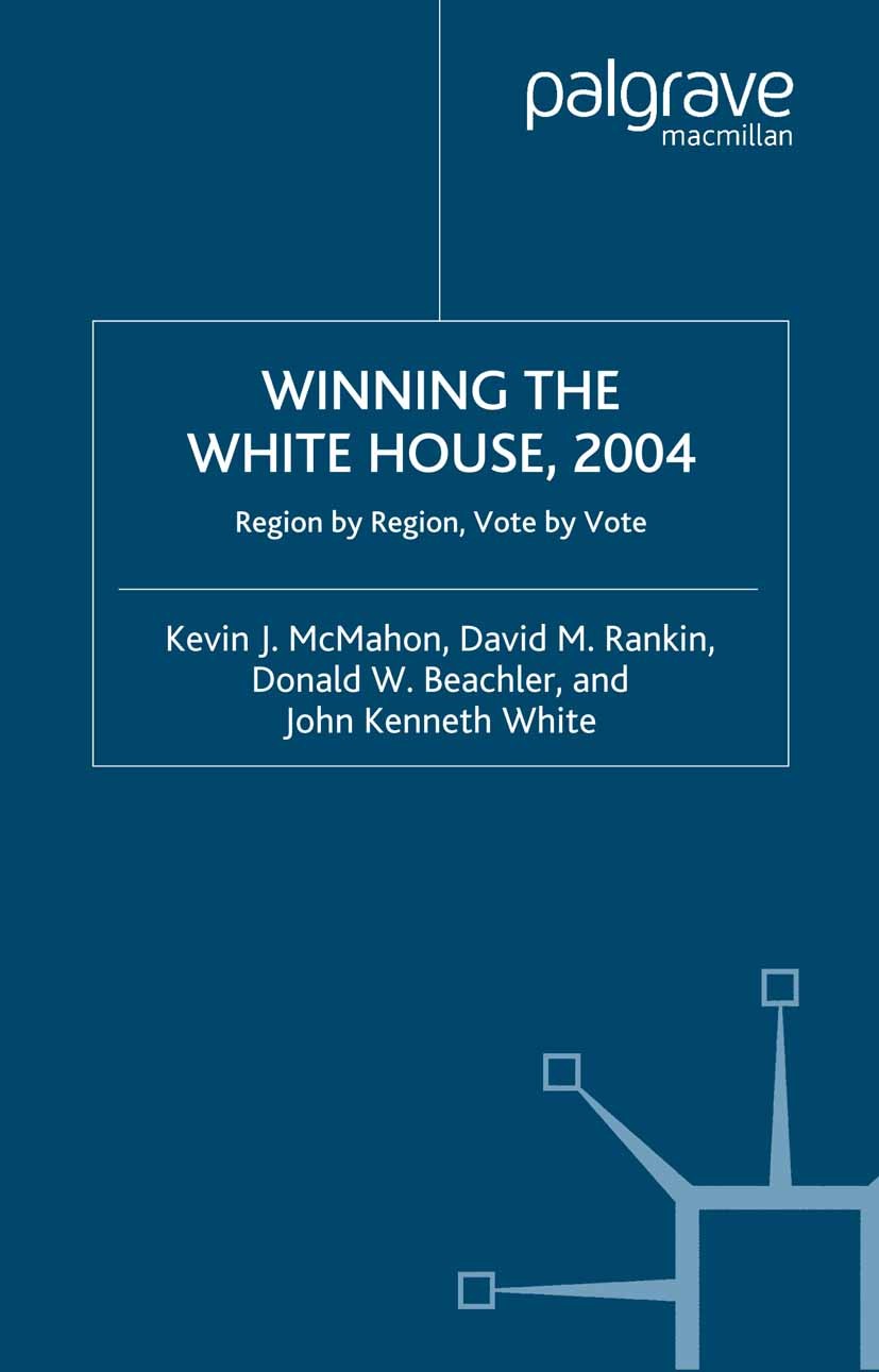 Titlebook: Winning the White House, 2004; Region by Region, Vo Kevin J. McMahon,David M. Rankin,John Kenneth Whit Book 2005 Kevin J. McMahon, David M. Titlebook: Winning the White House, 2004; Region by Region, Vo Kevin J. McMahon,David M. Rankin,John Kenneth Whit Book 2005 Kevin J. McMahon, David M.