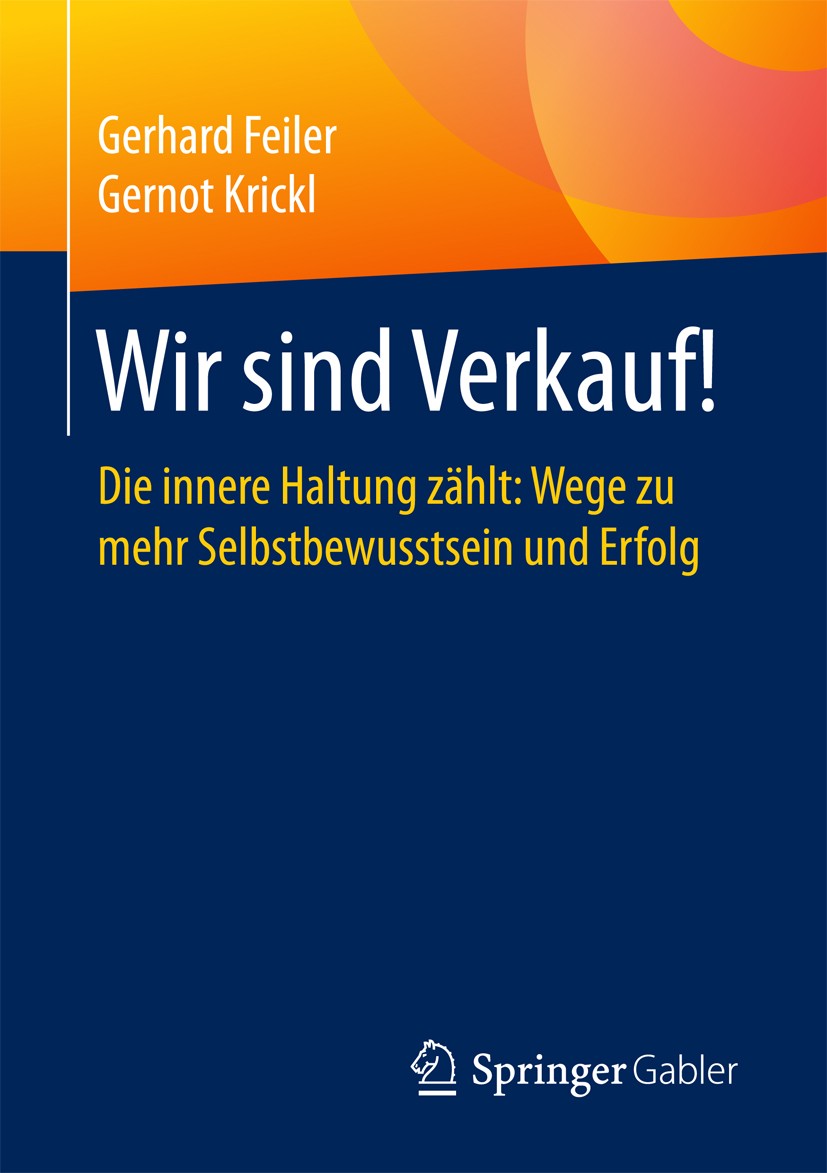 Titlebook: Wir sind Verkauf!; Die innere Haltung z Gerhard Feiler,Gernot Krickl Book 2017 Springer Fachmedien Wiesbaden GmbH 2017 Verkauf.Vertrieb.Erf Titlebook: Wir sind Verkauf!; Die innere Haltung z Gerhard Feiler,Gernot Krickl Book 2017 Springer Fachmedien Wiesbaden GmbH 2017 Verkauf.Vertrieb.Erf