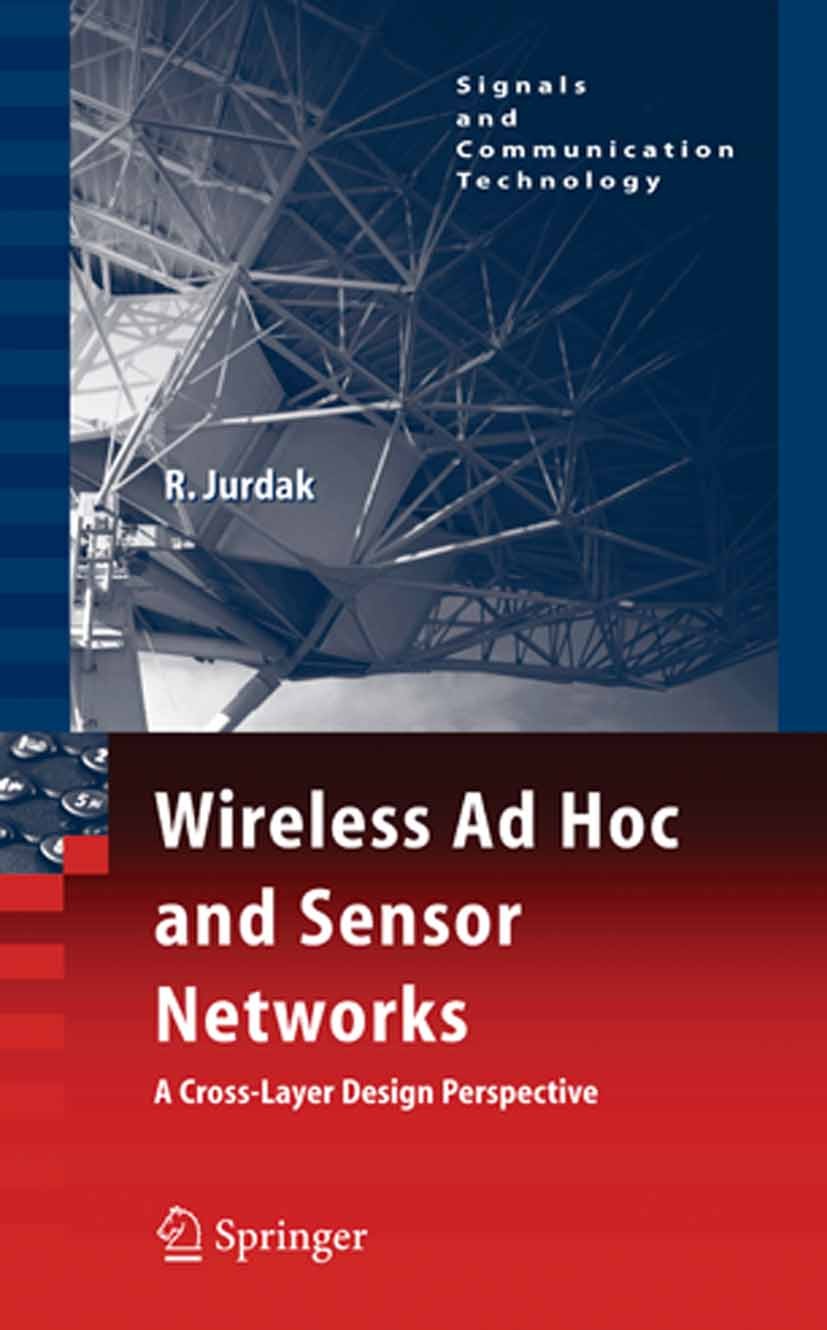 Titlebook: Wireless Ad Hoc and Sensor Networks; A Cross-Layer Design Raja Jurdak Book 2007 Springer-Verlag US 2007 Hardware.architecture.architectures Titlebook: Wireless Ad Hoc and Sensor Networks; A Cross-Layer Design Raja Jurdak Book 2007 Springer-Verlag US 2007 Hardware.architecture.architectures