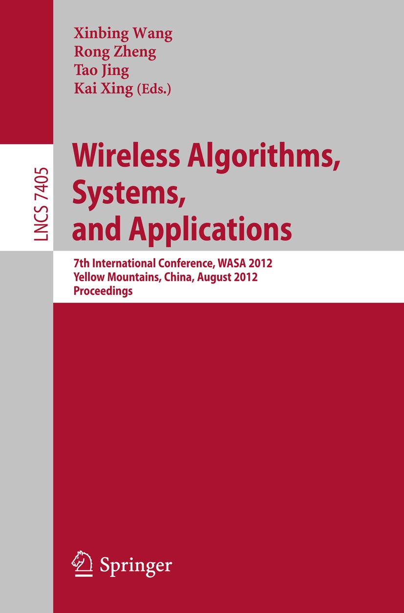 Titlebook: Wireless Algorithms, Systems, and Applications; 7th International Co Xinbing Wang,Rong Zheng,Kai Xing Conference proceedings 2012 Springer- Titlebook: Wireless Algorithms, Systems, and Applications; 7th International Co Xinbing Wang,Rong Zheng,Kai Xing Conference proceedings 2012 Springer-