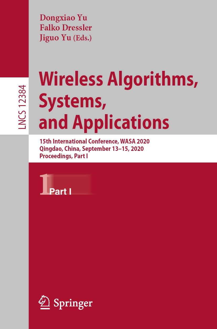 Titlebook: Wireless Algorithms, Systems, and Applications; 15th International C Dongxiao Yu,Falko Dressler,Jiguo Yu Conference proceedings 2020 Spring Titlebook: Wireless Algorithms, Systems, and Applications; 15th International C Dongxiao Yu,Falko Dressler,Jiguo Yu Conference proceedings 2020 Spring