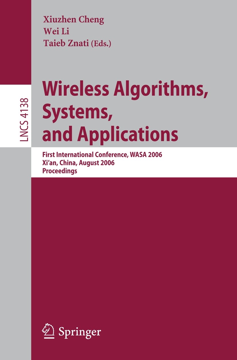 Titlebook: Wireless Algorithms, Systems, and Applications; First International Xiuzhen Cheng,Wei Li,Taieb Znati Conference proceedings 2006 Springer- Titlebook: Wireless Algorithms, Systems, and Applications; First International Xiuzhen Cheng,Wei Li,Taieb Znati Conference proceedings 2006 Springer-