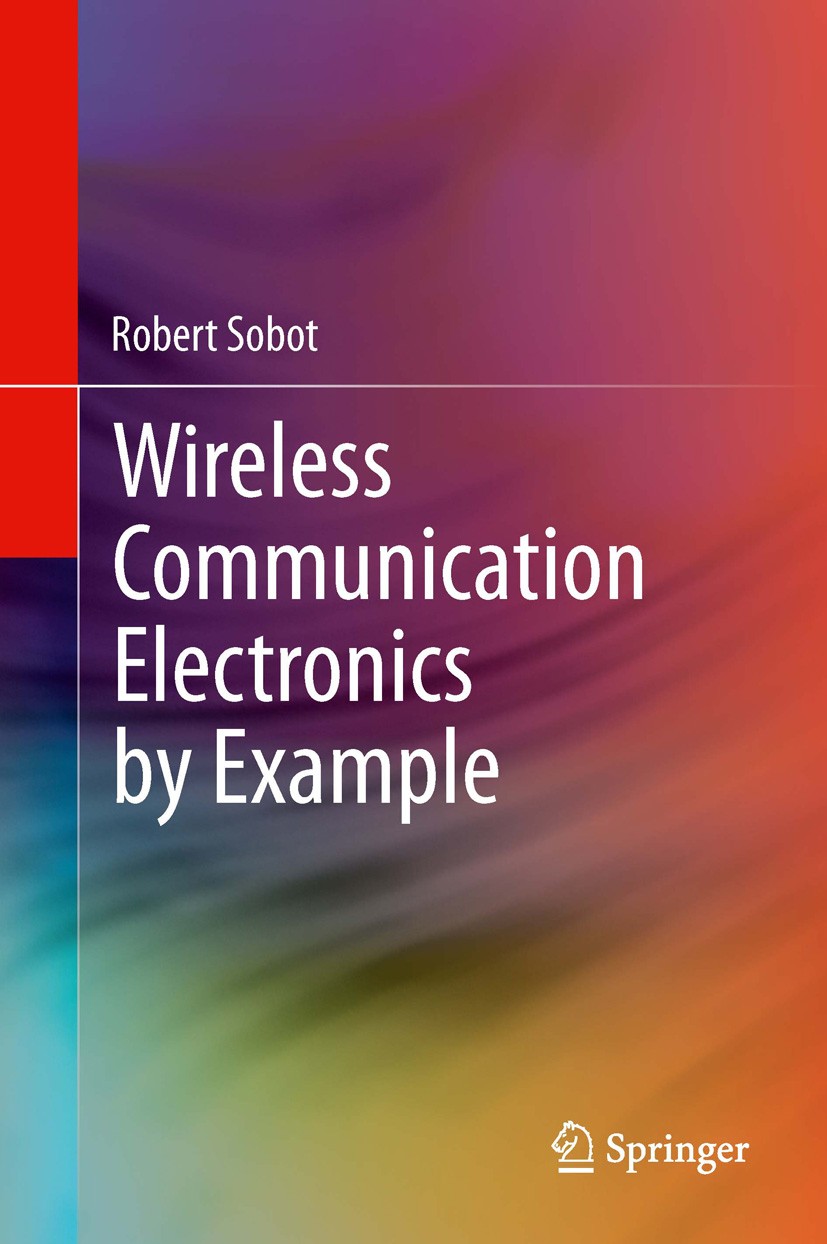 Titlebook: Wireless Communication Electronics by Example; Robert Sobot Textbook 20141st edition Springer Nature Switzerland AG 2014 Communication Ele Titlebook: Wireless Communication Electronics by Example; Robert Sobot Textbook 20141st edition Springer Nature Switzerland AG 2014 Communication Ele