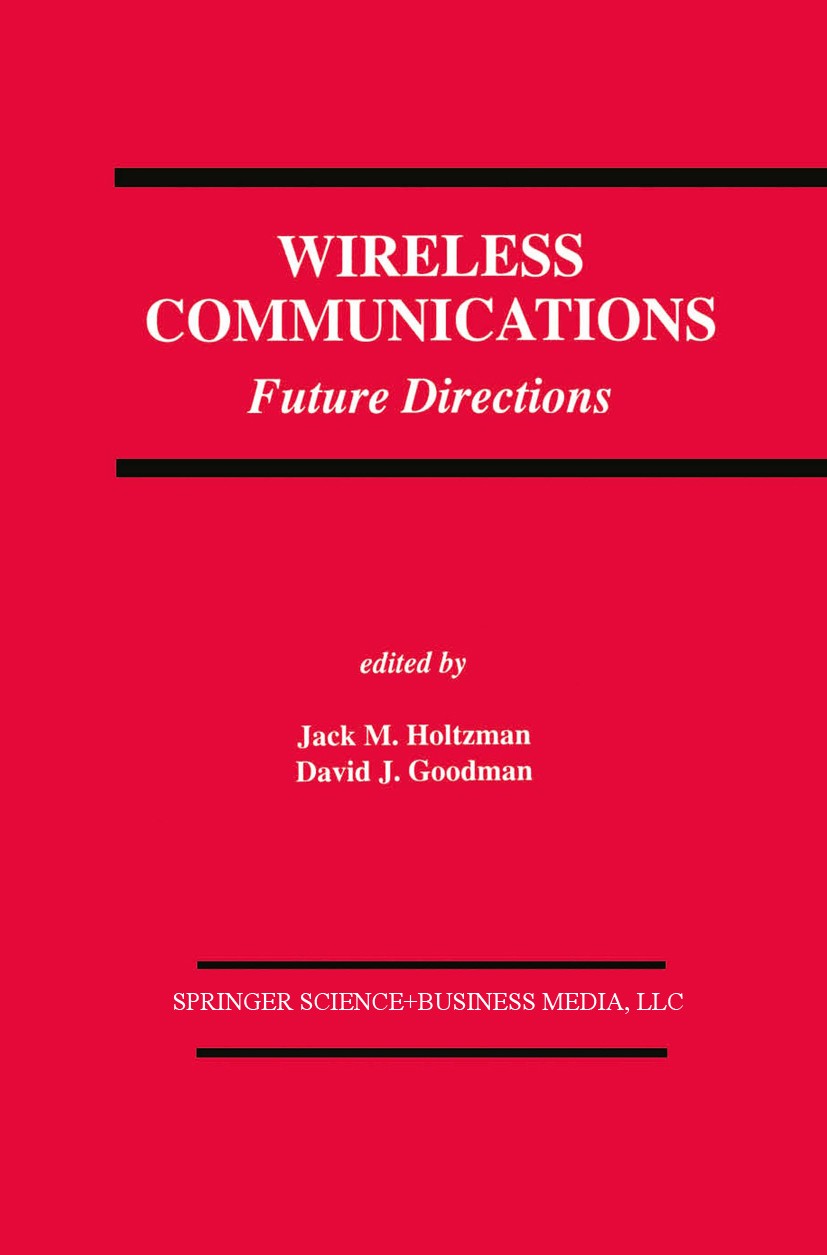 Titlebook: Wireless Communications; Future Directions Jack M. Holtzman,David J. Goodman Book 1993 Springer Science+Business Media New York 1993 Standa Titlebook: Wireless Communications; Future Directions Jack M. Holtzman,David J. Goodman Book 1993 Springer Science+Business Media New York 1993 Standa