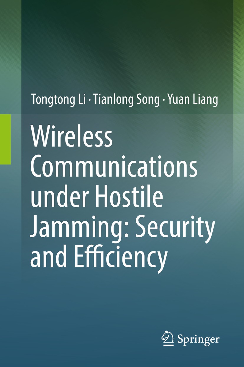 Titlebook: Wireless Communications under Hostile Jamming: Security and Efficiency; Tongtong Li,Tianlong Song,Yuan Liang Book 2018 Springer Nature Sin Titlebook: Wireless Communications under Hostile Jamming: Security and Efficiency; Tongtong Li,Tianlong Song,Yuan Liang Book 2018 Springer Nature Sin