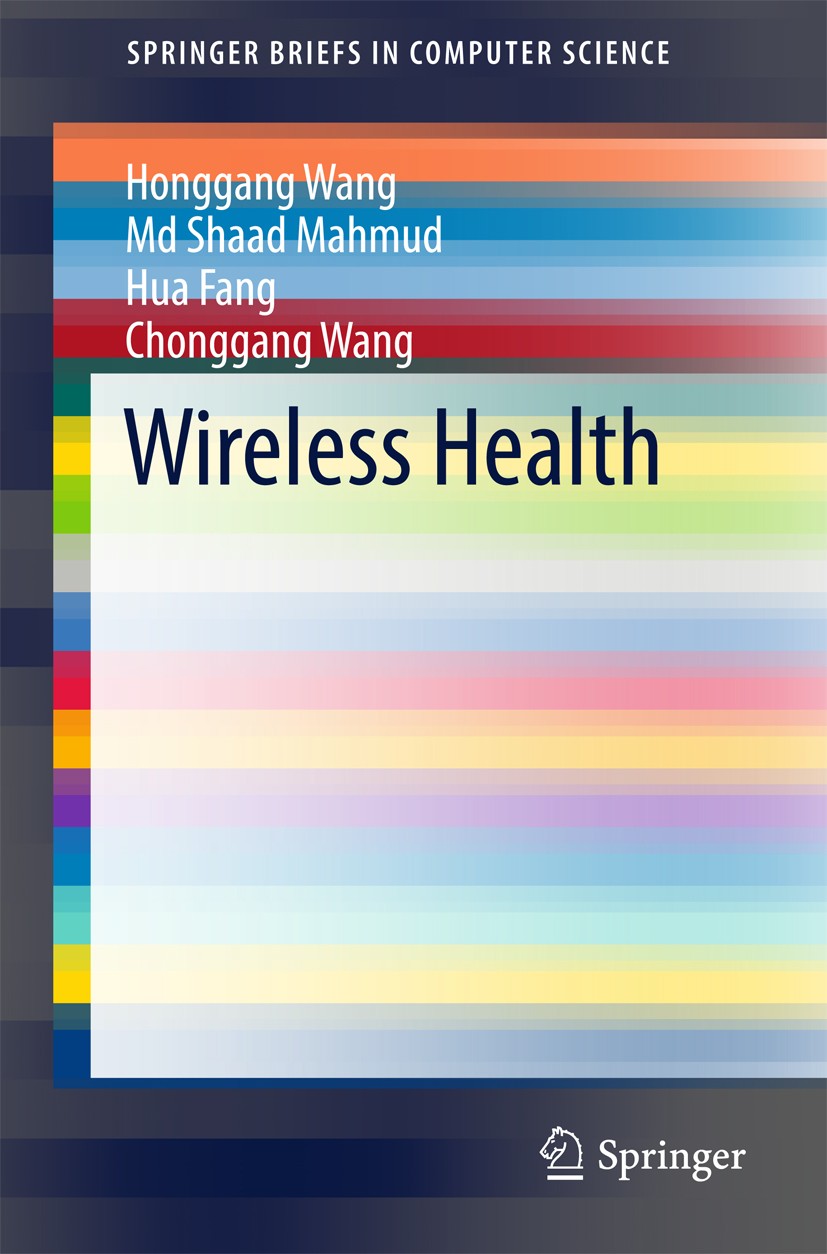 Titlebook: Wireless Health; Honggang Wang,Md Shaad Mahmud,Chonggang Wang Book 2016 The Author(s) 2016 wireless health.sensor.wireless body area netwo Titlebook: Wireless Health; Honggang Wang,Md Shaad Mahmud,Chonggang Wang Book 2016 The Author(s) 2016 wireless health.sensor.wireless body area netwo