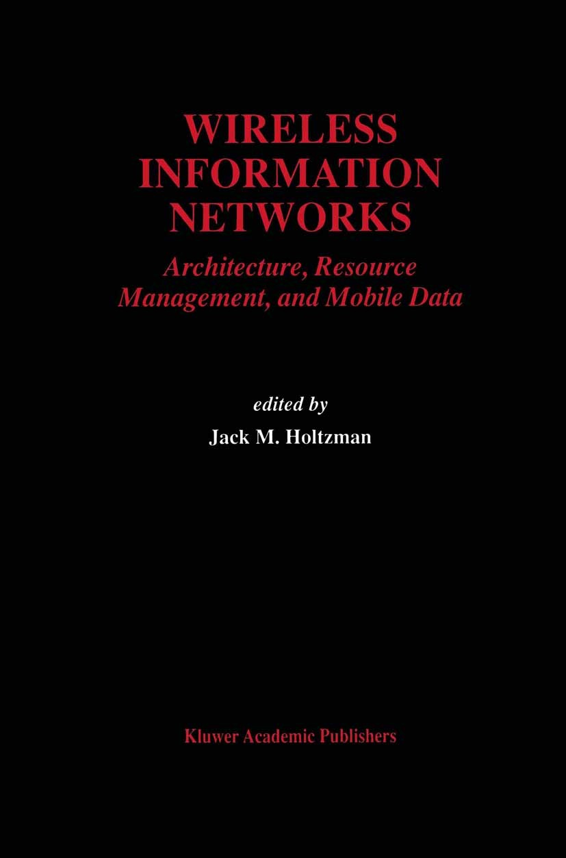 Titlebook: Wireless Information Networks; Architecture, Resour Jack M. Holtzman Book 1996 Kluwer Academic Publishers 1996 ATM.Host.Internet.communicat Titlebook: Wireless Information Networks; Architecture, Resour Jack M. Holtzman Book 1996 Kluwer Academic Publishers 1996 ATM.Host.Internet.communicat