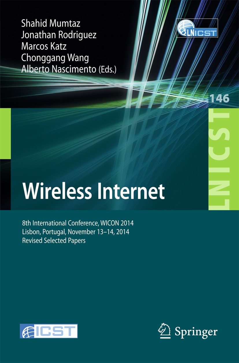 Titlebook: Wireless Internet; 8th International Co Shahid Mumtaz,Jonathan Rodriguez,Alberto Nasciment Conference proceedings 2015 Institute for Comput Titlebook: Wireless Internet; 8th International Co Shahid Mumtaz,Jonathan Rodriguez,Alberto Nasciment Conference proceedings 2015 Institute for Comput