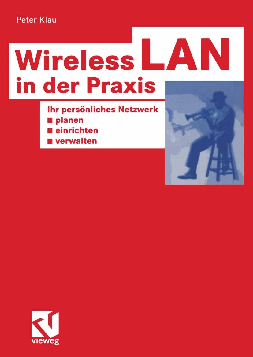 Titlebook: Wireless LAN in der Praxis; Ihr persönliches Net Peter Klau Book 2003 Friedr. Vieweg & Sohn Verlagsgesellschaft mbH, Braunschweig/Wiesbaden Titlebook: Wireless LAN in der Praxis; Ihr persönliches Net Peter Klau Book 2003 Friedr. Vieweg & Sohn Verlagsgesellschaft mbH, Braunschweig/Wiesbaden