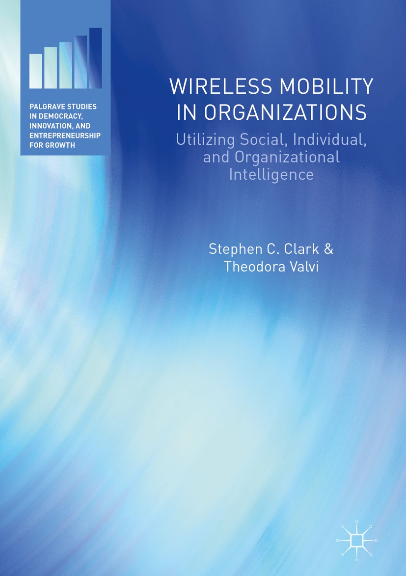 Titlebook: Wireless Mobility in Organizations; Utilizing Social, In Stephen C. Clark,Theodora Valvi Book 2018 The Editor(s) (if applicable) and The Au Titlebook: Wireless Mobility in Organizations; Utilizing Social, In Stephen C. Clark,Theodora Valvi Book 2018 The Editor(s) (if applicable) and The Au
