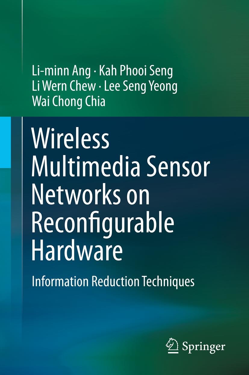 Titlebook: Wireless Multimedia Sensor Networks on Reconfigurable Hardware; Information Reductio Li-minn Ang,Kah Phooi Seng,Wai Chong Chia Book 2013 Sp Titlebook: Wireless Multimedia Sensor Networks on Reconfigurable Hardware; Information Reductio Li-minn Ang,Kah Phooi Seng,Wai Chong Chia Book 2013 Sp