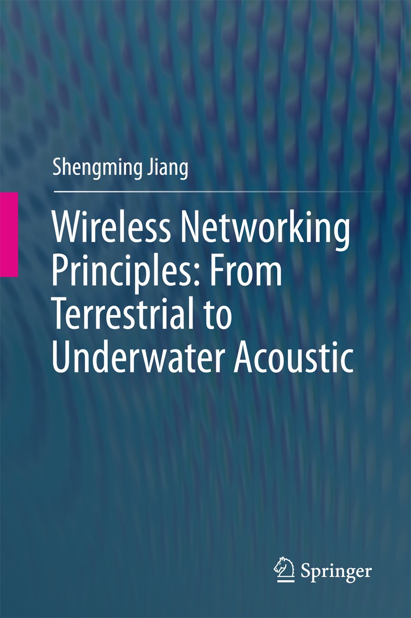 Titlebook: Wireless Networking Principles: From Terrestrial to Underwater Acoustic; Shengming Jiang Book 2018 Springer Nature Singapore Pte Ltd. 2018 Titlebook: Wireless Networking Principles: From Terrestrial to Underwater Acoustic; Shengming Jiang Book 2018 Springer Nature Singapore Pte Ltd. 2018