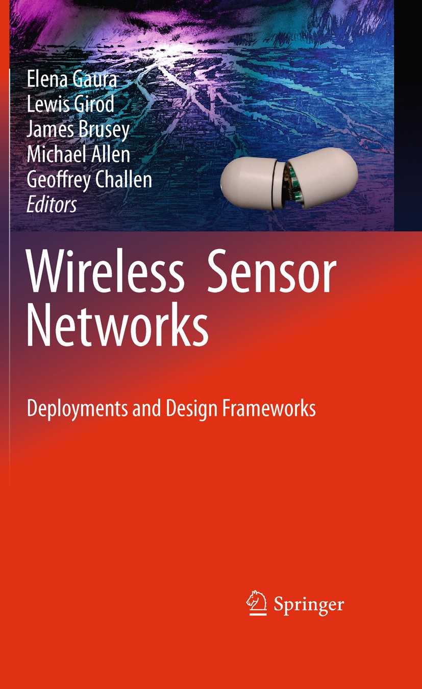Titlebook: Wireless Sensor Networks; Deployments and Desi Elena Gaura,Michael Allen,Geoffrey Challen Book 2010 Springer Science+Business Media LLC 201 Titlebook: Wireless Sensor Networks; Deployments and Desi Elena Gaura,Michael Allen,Geoffrey Challen Book 2010 Springer Science+Business Media LLC 201